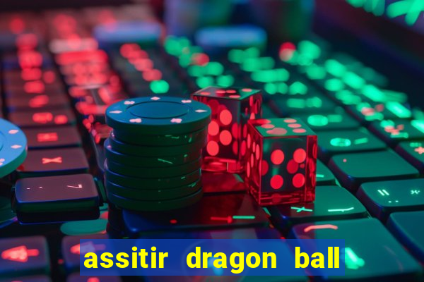 assitir dragon ball z dublado